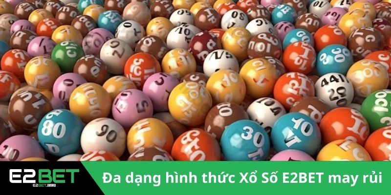 Đa dạng hình thức Xổ Số E2BET may rủi 